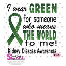 Kidney Disease: I wear Green For Someone Who Means The World To Me - Transparent PNG, SVG - Silhouette, Cricut, Scan N Cut