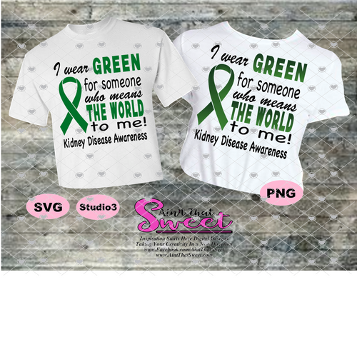Kidney Disease: I wear Green For Someone Who Means The World To Me - Transparent PNG, SVG - Silhouette, Cricut, Scan N Cut