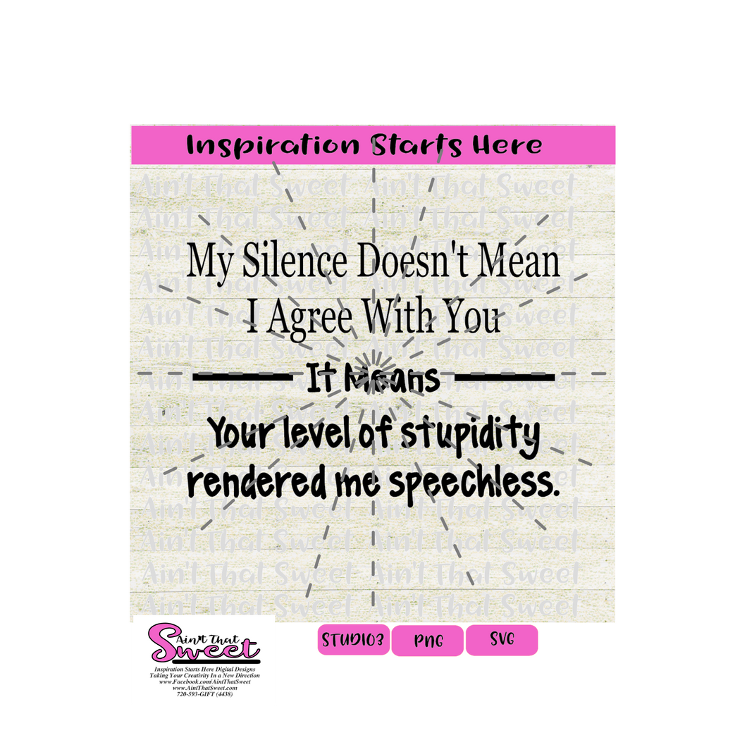 My Silence Doesn't Mean I Agree With You, It Means Your Level Of Stupidity Rendered Me Speechless-Transparent PNG, SVG  - Silhouette, Cricut, Scan N Cut