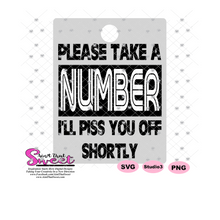 Please Take A Number - I'll Piss You Off Shortly - Transparent PNG, SVG - Silhouette, Cricut, Scan N Cut