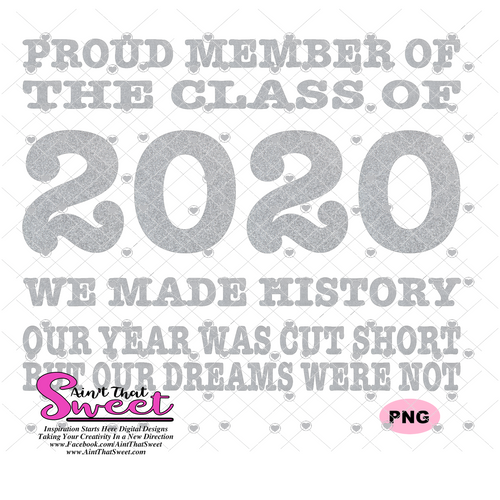 Proud Member Of The Class Of 2020 We Made History Our Year Was Cut Short But Our Dreams Were Not - Transparent PNG, SVG - Silhouette, Cricut, Scan N Cut