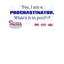 Yes I Am A Procrastinator, What's It To You?!? - Transparent PNG, SVG - Silhouette, Cricut, Scan N Cut