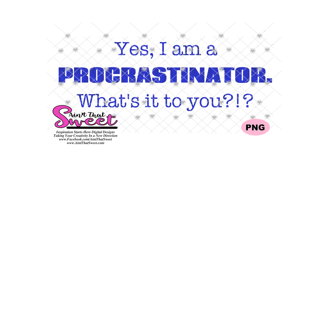 Yes I Am A Procrastinator, What's It To You?!? - Transparent PNG, SVG - Silhouette, Cricut, Scan N Cut