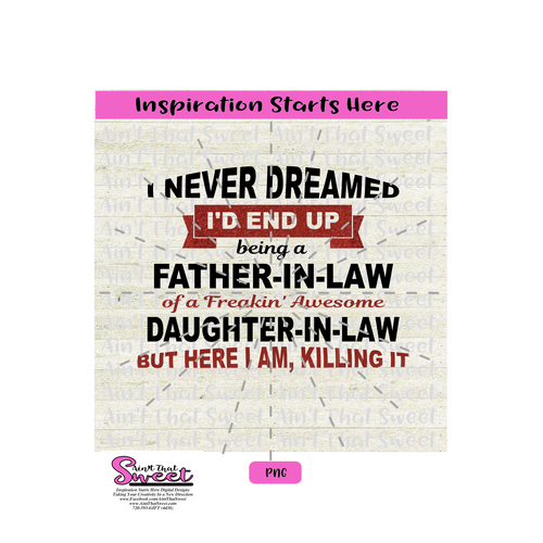I Never Dreamed I'd End Up Being A Father-In-Law Of A Freakin' Awesome Daughter-In-Law - Transparent PNG, SVG-Silhouette, Cricut, Scan N Cut