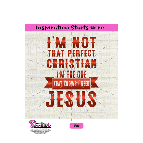 I'm Not That Perfect Christian I Know I Need Jesus - Transparent PNG, SVG  - Silhouette, Cricut, Scan N Cut
