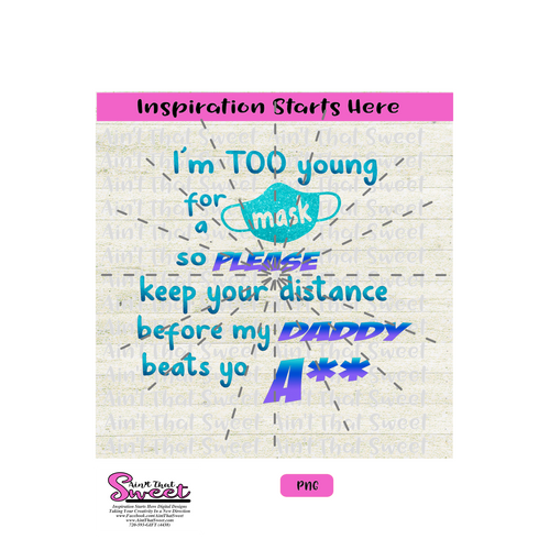 I'm Too Young To Wear A Mask So Please Keep Your Distance-Daddy Beats Yo A** - Transparent PNG, SVG - Silhouette, Cricut, Scan N Cut
