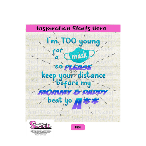 I'm Too Young To Wear A Mask Keep Your Distance-Mommy & Daddy  Beat Yo A** -Transparent PNG, SVG, Studio3, Silhouette, Cricut, Sublimation