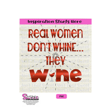 Real Women Don't Whine They Wine - Wine Glass - Transparent PNG, SVG  - Silhouette, Cricut, Scan N Cut
