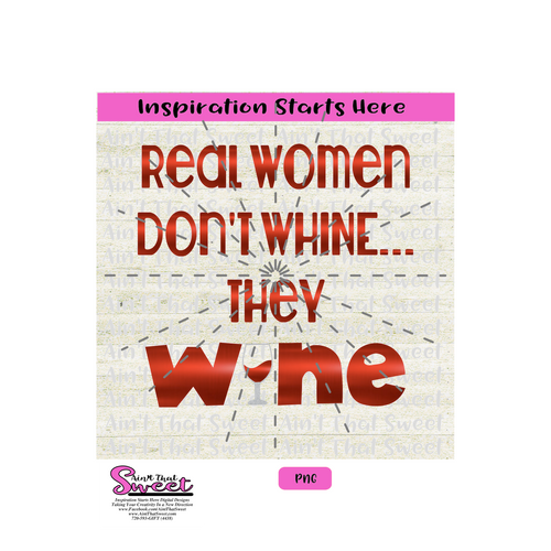 Real Women Don't Whine They Wine - Wine Glass - Transparent PNG, SVG  - Silhouette, Cricut, Scan N Cut