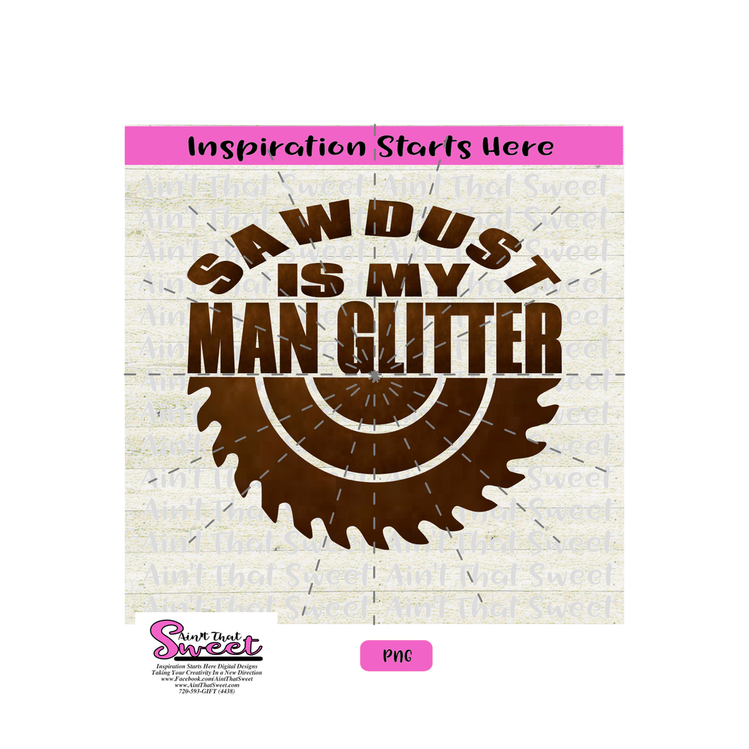 Sawdust Is My Man Glitter, Circular Saw Blade- Transparent PNG, SVG  - Silhouette, Cricut, Scan N Cut