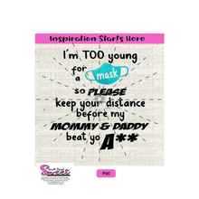 I'm Too Young To Wear A Mask Keep Your Distance-Mommy & Daddy  Beat Yo A** -Transparent PNG, SVG, Studio3, Silhouette, Cricut, Sublimation