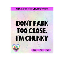 Don't Park Too Close | I'm Chunky - Transparent PNG SVG DXF - Silhouette, Cricut, ScanNCut