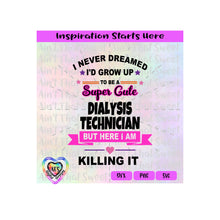 I Never Dreamed I'd Grow Up to Be A Super Cute Dialysis Technician | Killing It - Transparent PNG SVG DXF - Silhouette, Cricut, ScanNCut