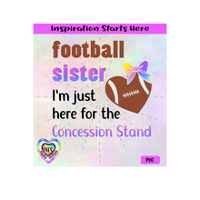 Football Sister | I'm Just Here For The Concession Stand - Transparent PNG SVG DXF - Silhouette, Cricut, ScanNCut