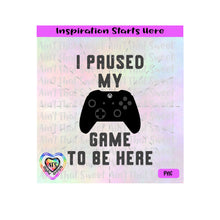 I Paused My Game To Be Here | XBox Console - Transparent PNG SVG DXF - Silhouette, Cricut, ScanNCut